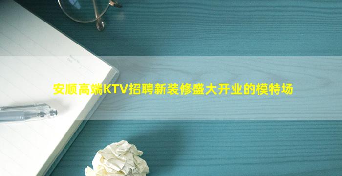 安顺高端KTV招聘新装修盛大开业的模特场